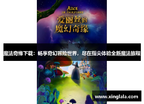 魔法奇缘下载：畅享奇幻冒险世界，尽在指尖体验全新魔法旅程