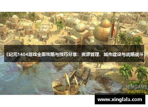 《纪元1404游戏全面攻略与技巧分享：资源管理、城市建设与战略战斗》